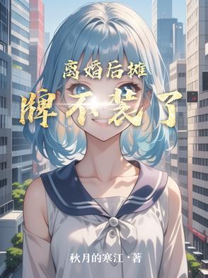 离婚后她不装了(11 高)